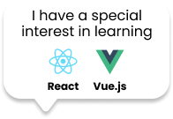 I have a special interest in learning: React, Vue.js